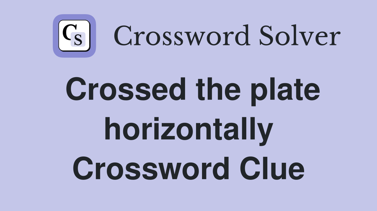 Crossed the plate horizontally Crossword Clue