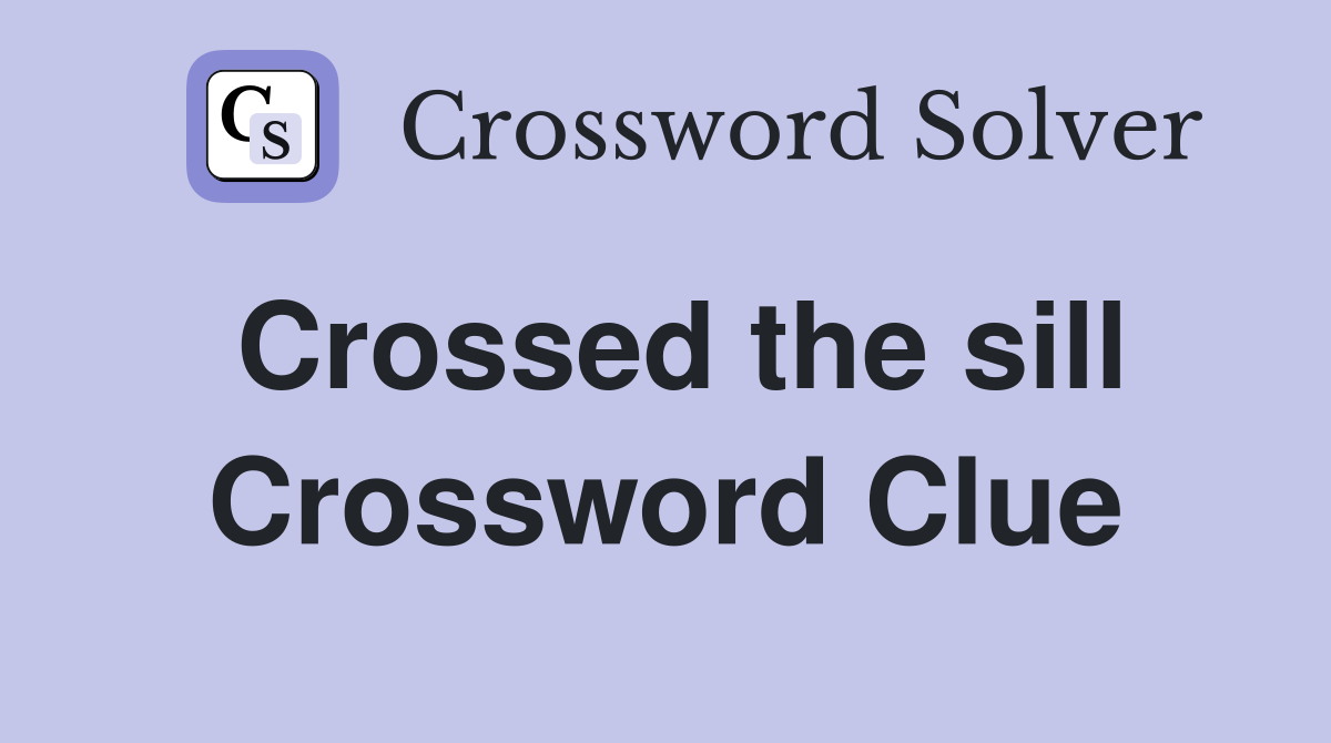 Crossed the sill Crossword Clue