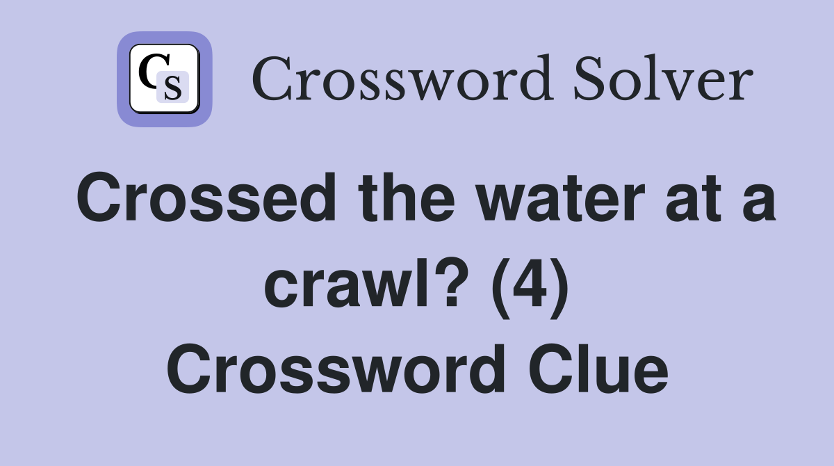 Crossed the water at a crawl? (4) Crossword Clue