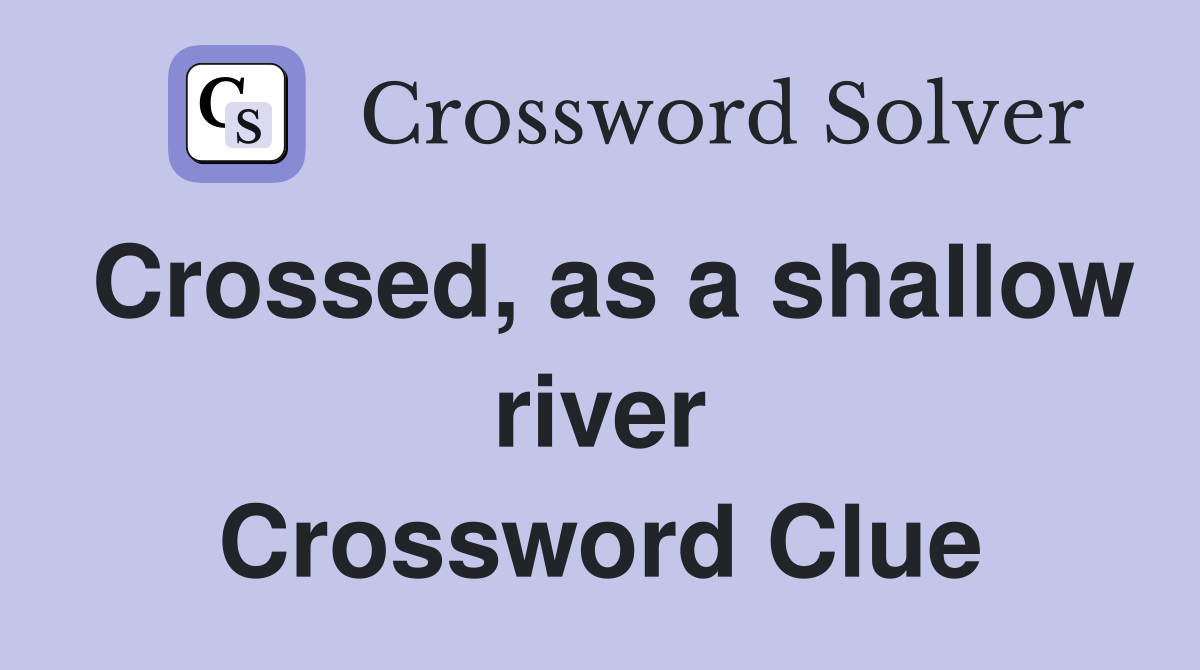Crossed, as a shallow river Crossword Clue