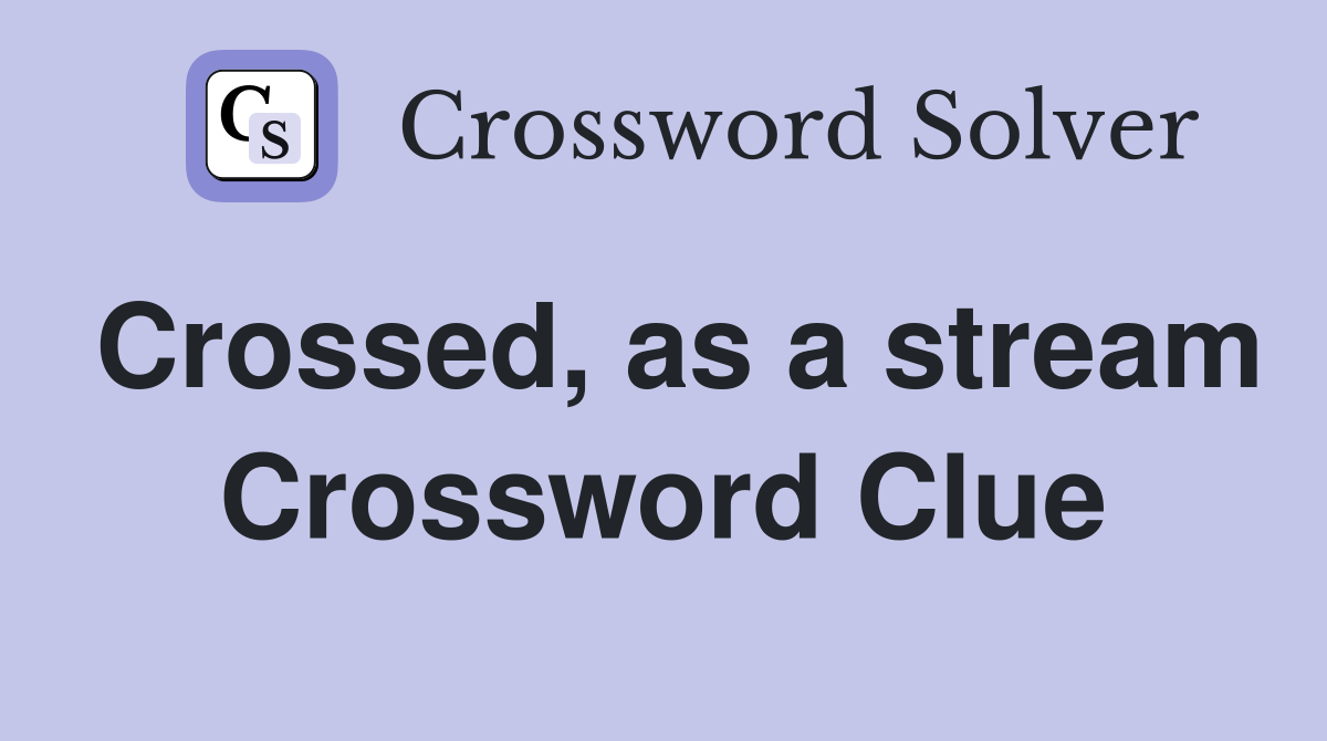 Crossed, as a stream Crossword Clue