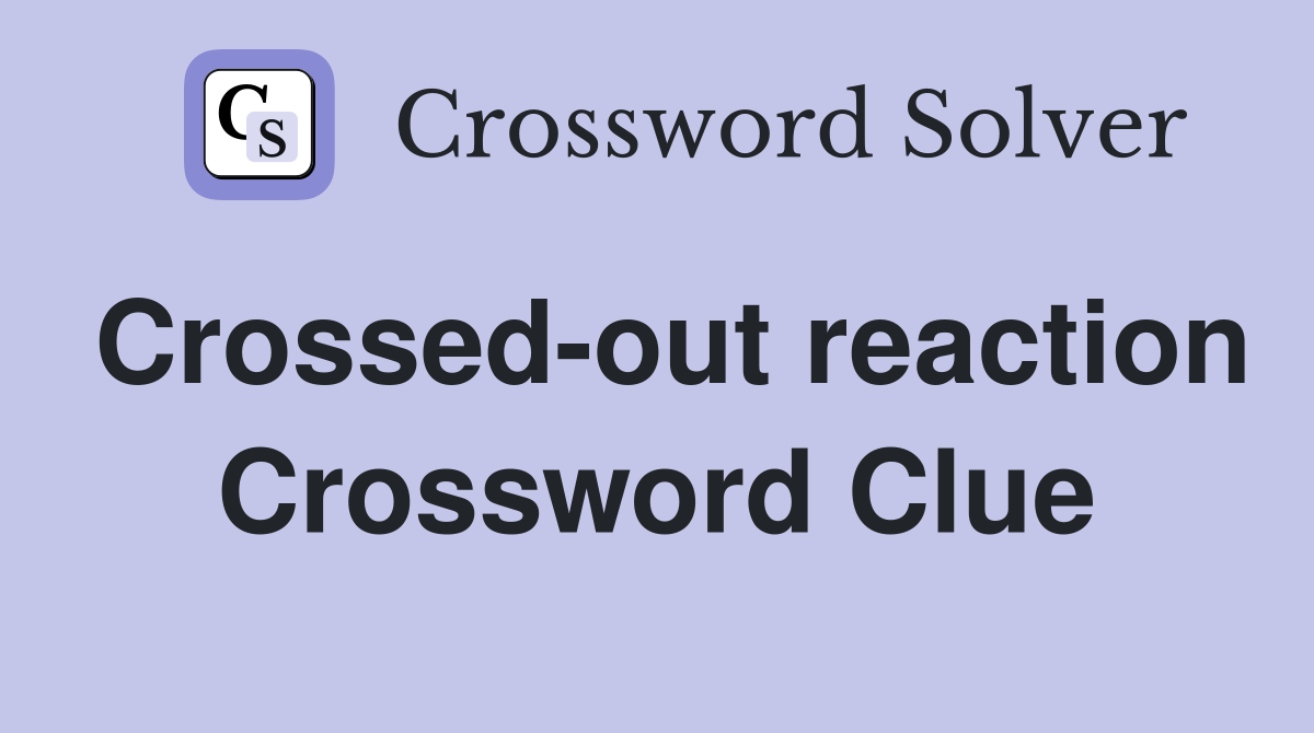 Crossed-out reaction Crossword Clue