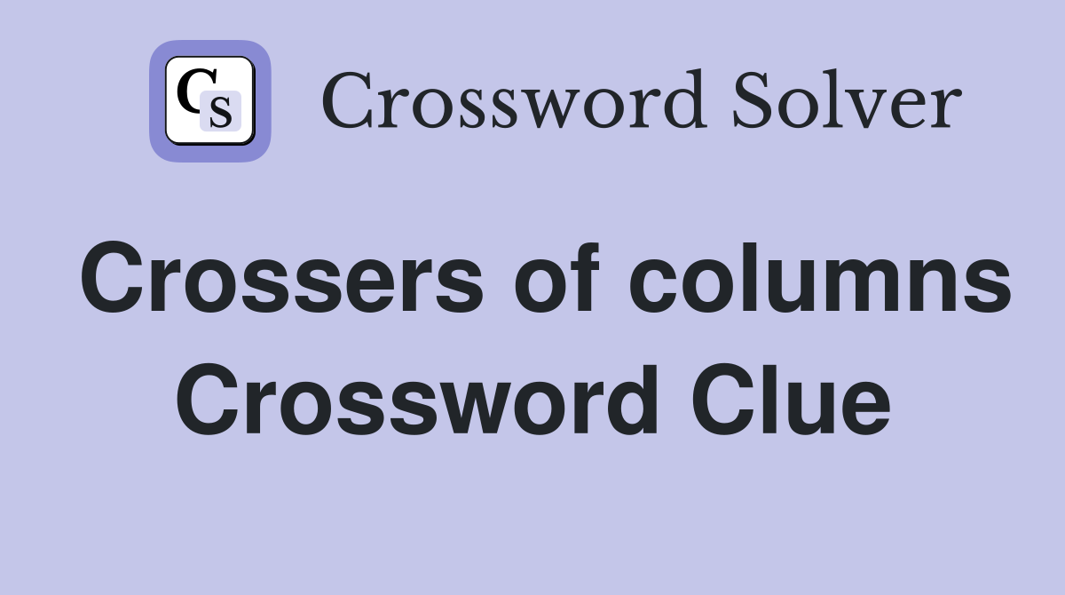 Crossers of columns Crossword Clue