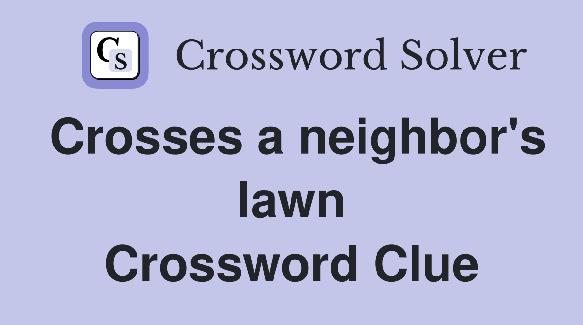 Crosses a neighbor's lawn Crossword Clue