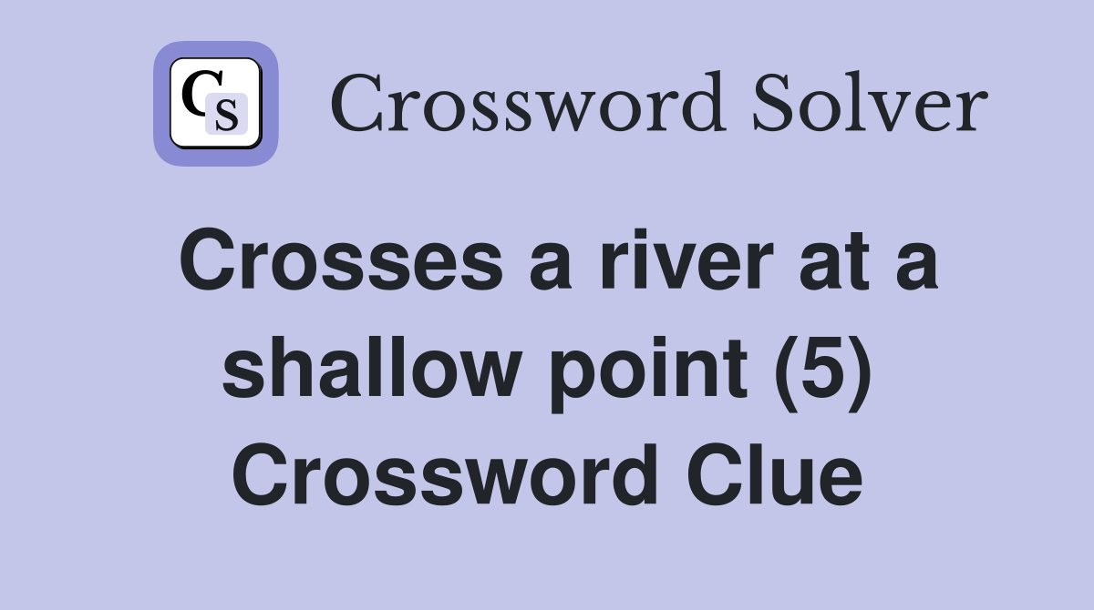 Crosses a river at a shallow point (5) Crossword Clue