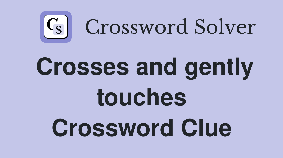 Crosses and gently touches Crossword Clue