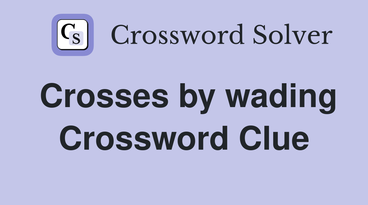 Crosses by wading Crossword Clue
