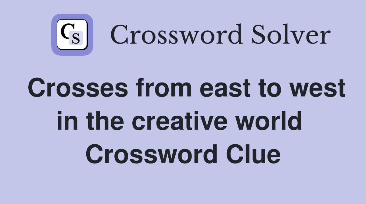 Crosses from east to west in the creative world  Crossword Clue