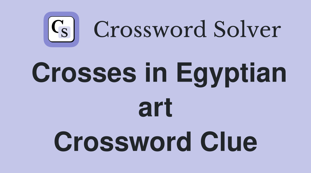 Crosses in Egyptian art Crossword Clue