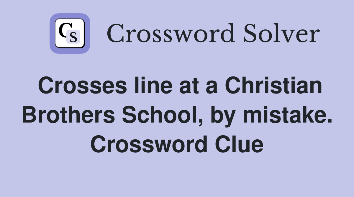 Crosses line at a Christian Brothers School, by mistake. Crossword Clue