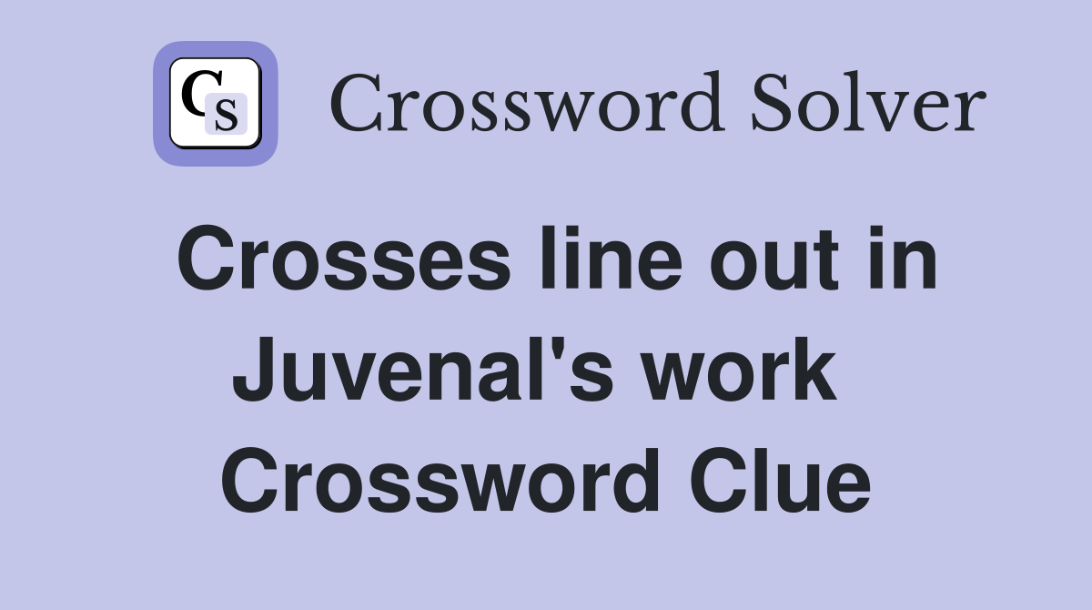 Crosses line out in Juvenal's work  Crossword Clue