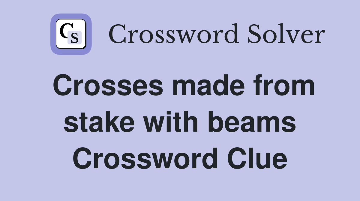 Crosses made from stake with beams Crossword Clue