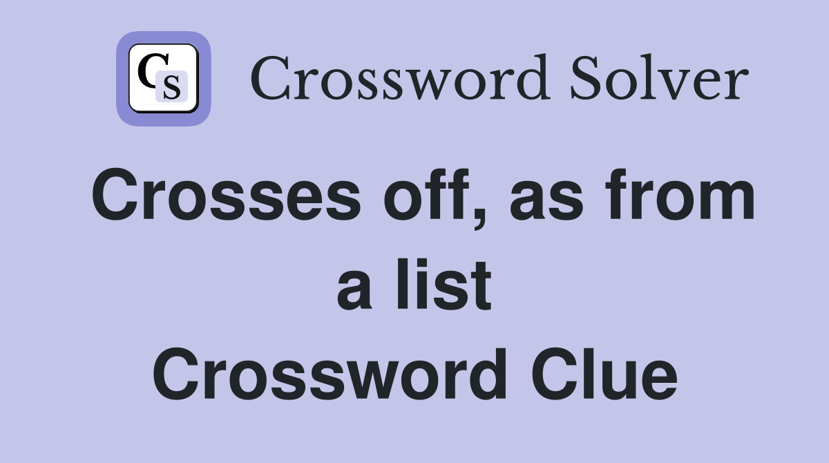Crosses off, as from a list Crossword Clue