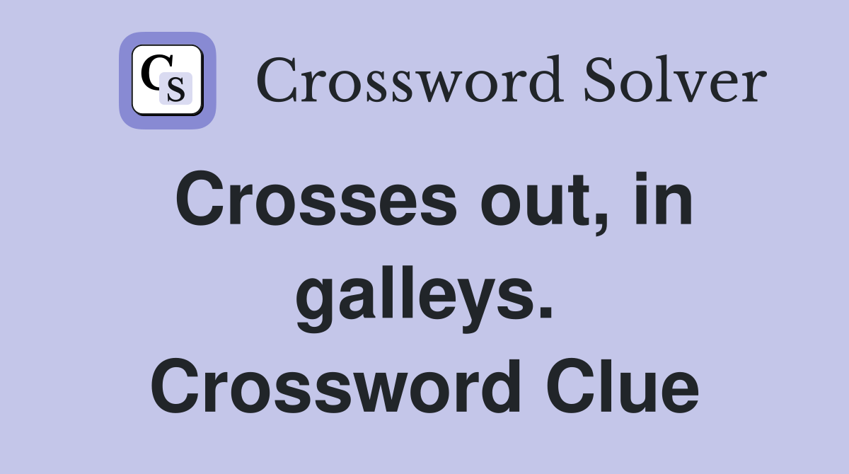 Crosses out, in galleys. Crossword Clue