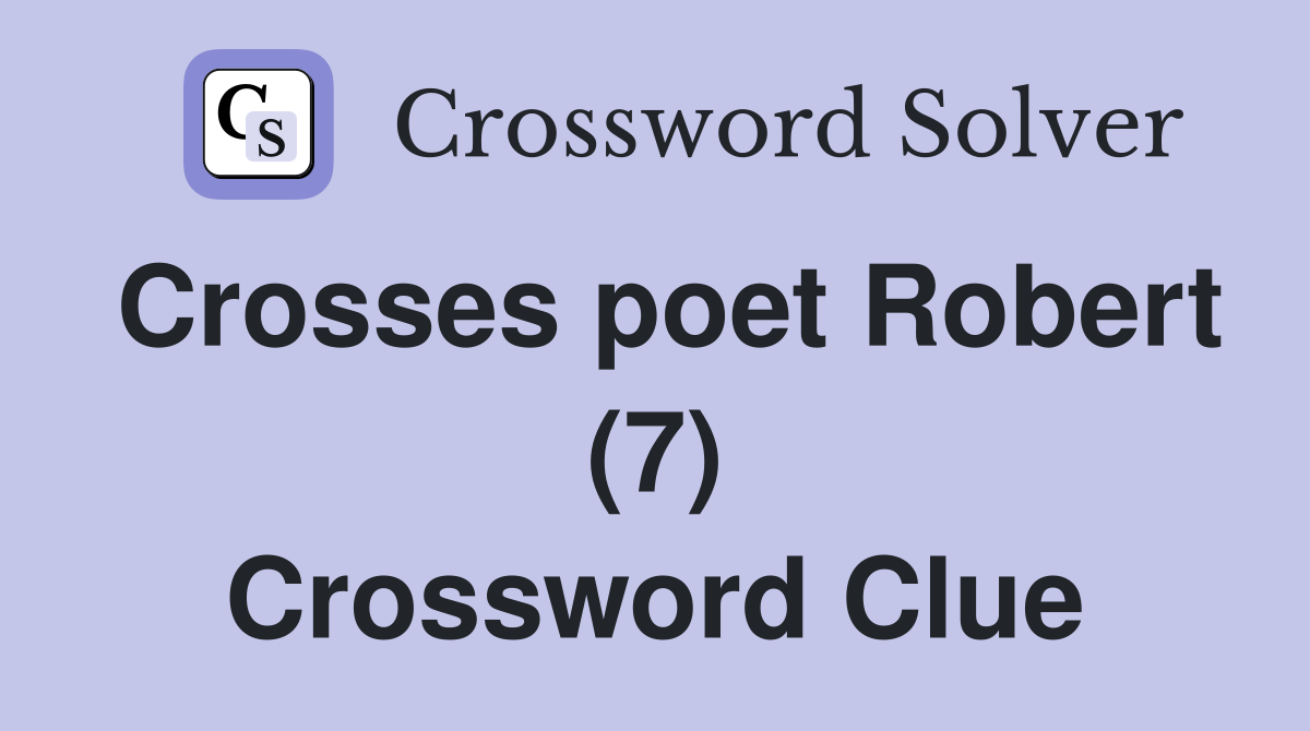Crosses poet Robert (7) Crossword Clue