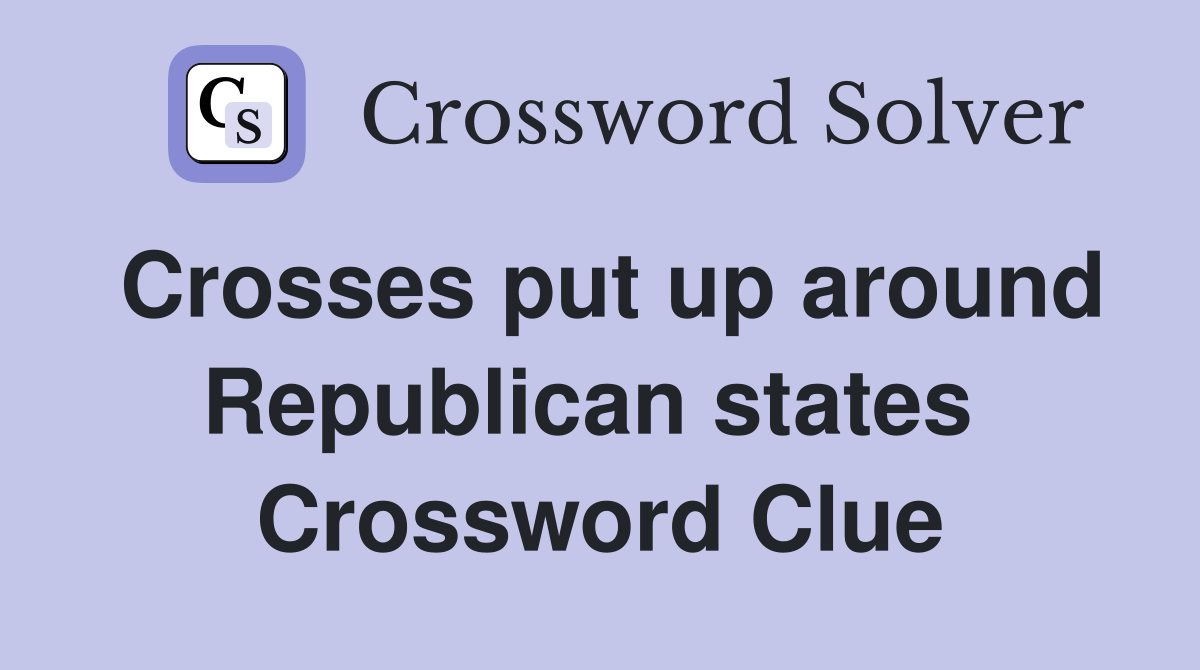 Crosses put up around Republican states  Crossword Clue