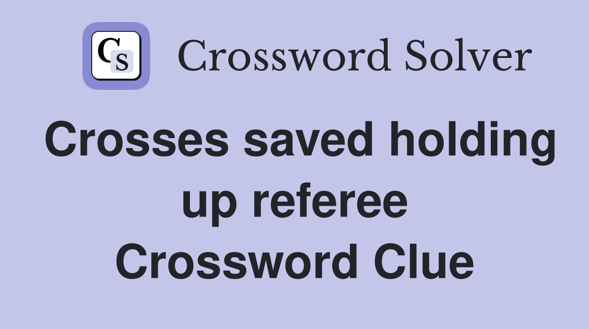 Crosses saved holding up referee Crossword Clue