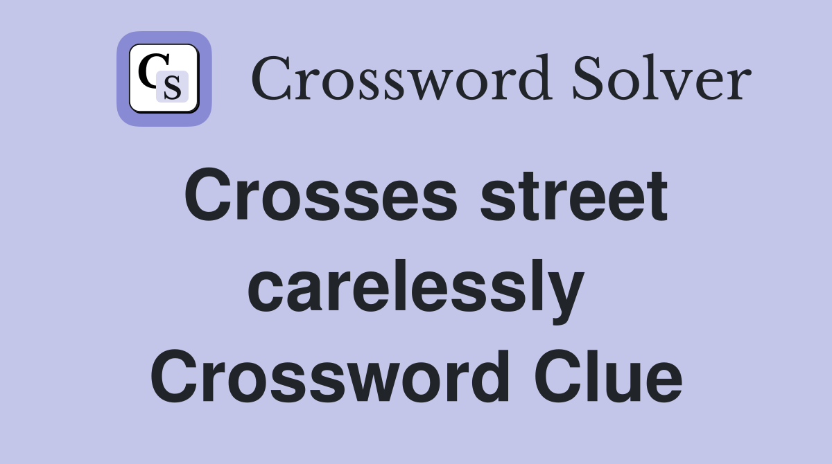 Crosses street carelessly Crossword Clue