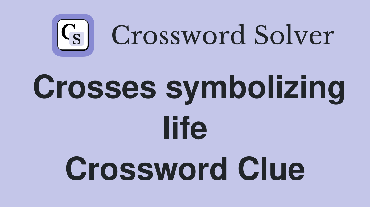 Crosses symbolizing life Crossword Clue