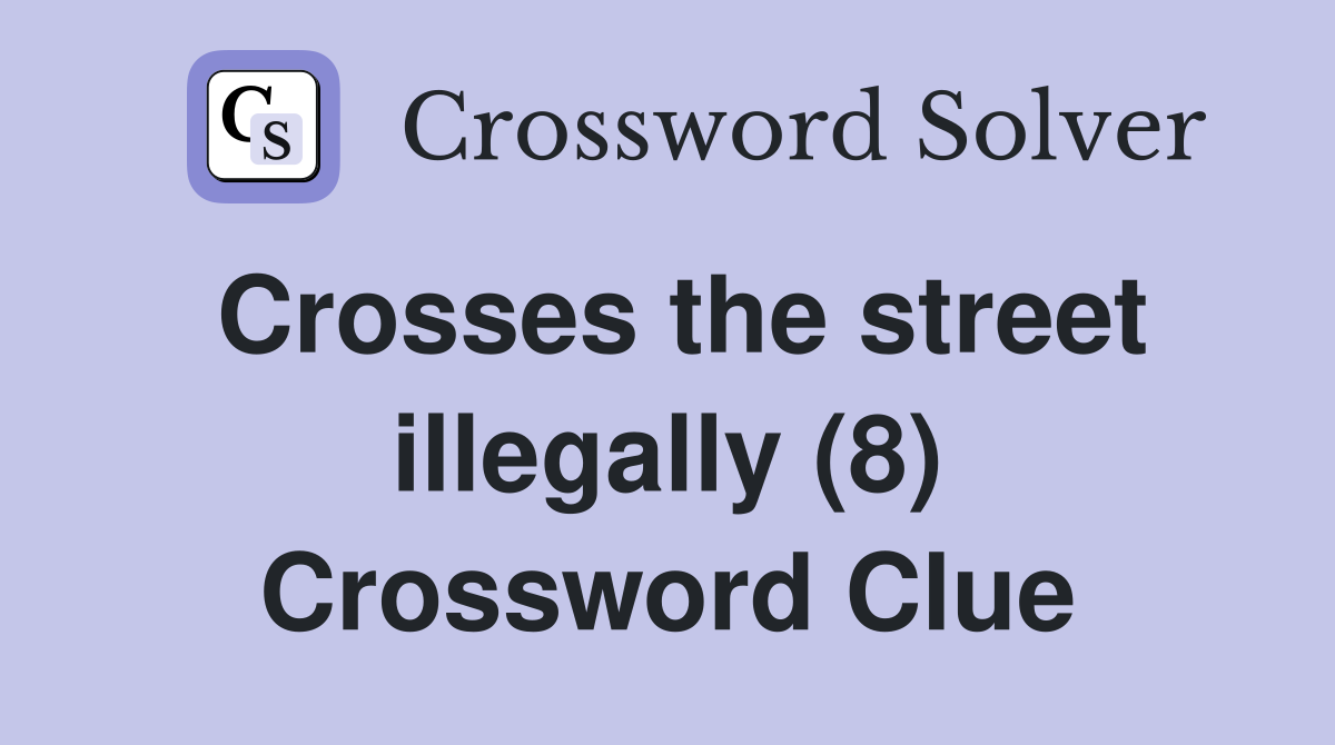 Crosses the street illegally (8) Crossword Clue