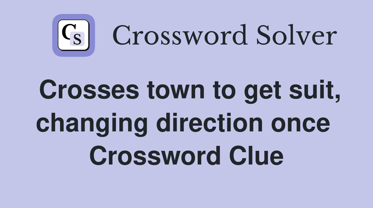 Crosses town to get suit, changing direction once  Crossword Clue
