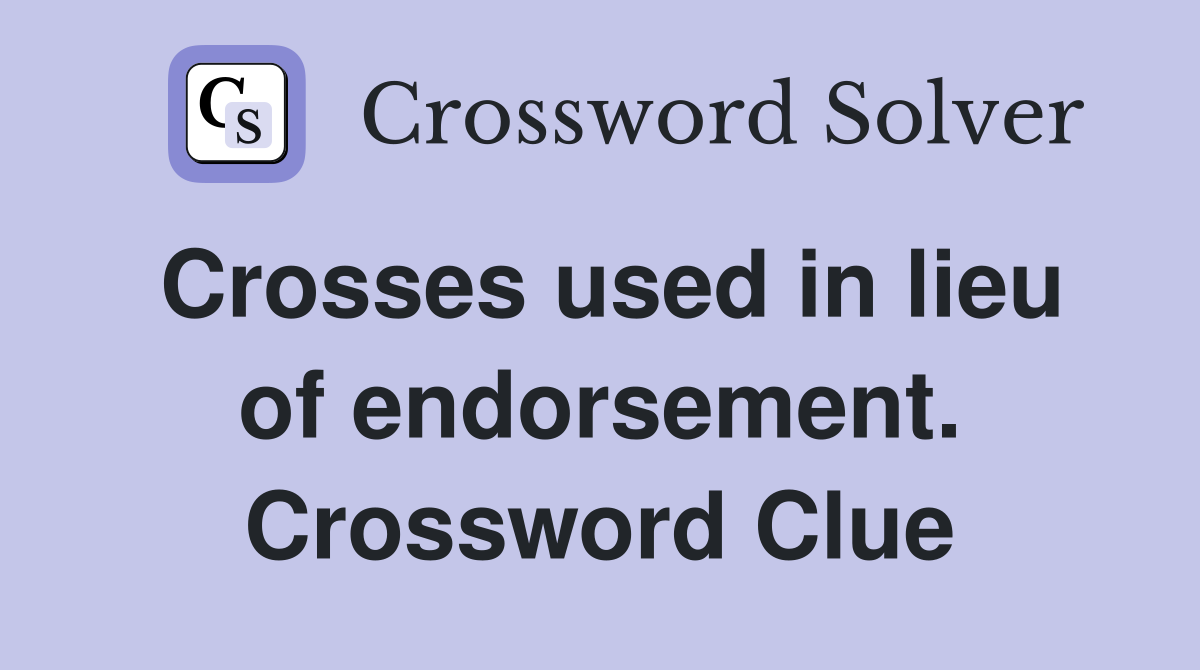 Crosses used in lieu of endorsement. Crossword Clue
