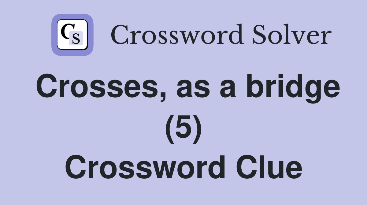 Crosses, as a bridge (5) Crossword Clue