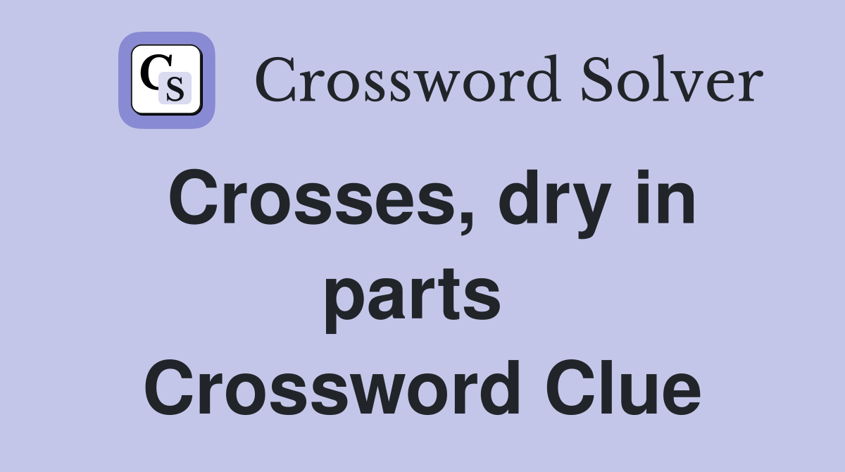 Crosses, dry in parts  Crossword Clue