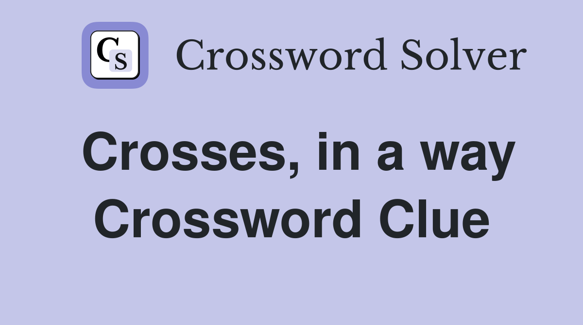 Crosses, in a way Crossword Clue