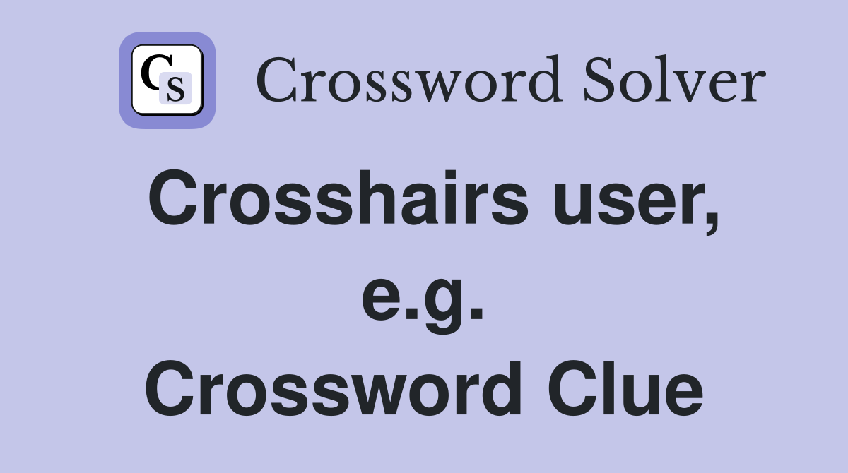 Crosshairs user, e.g. Crossword Clue