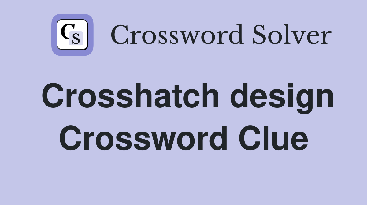 Crosshatch design Crossword Clue