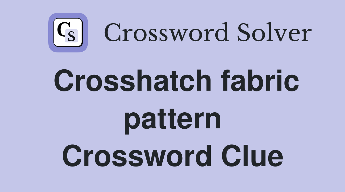 Crosshatch fabric pattern Crossword Clue
