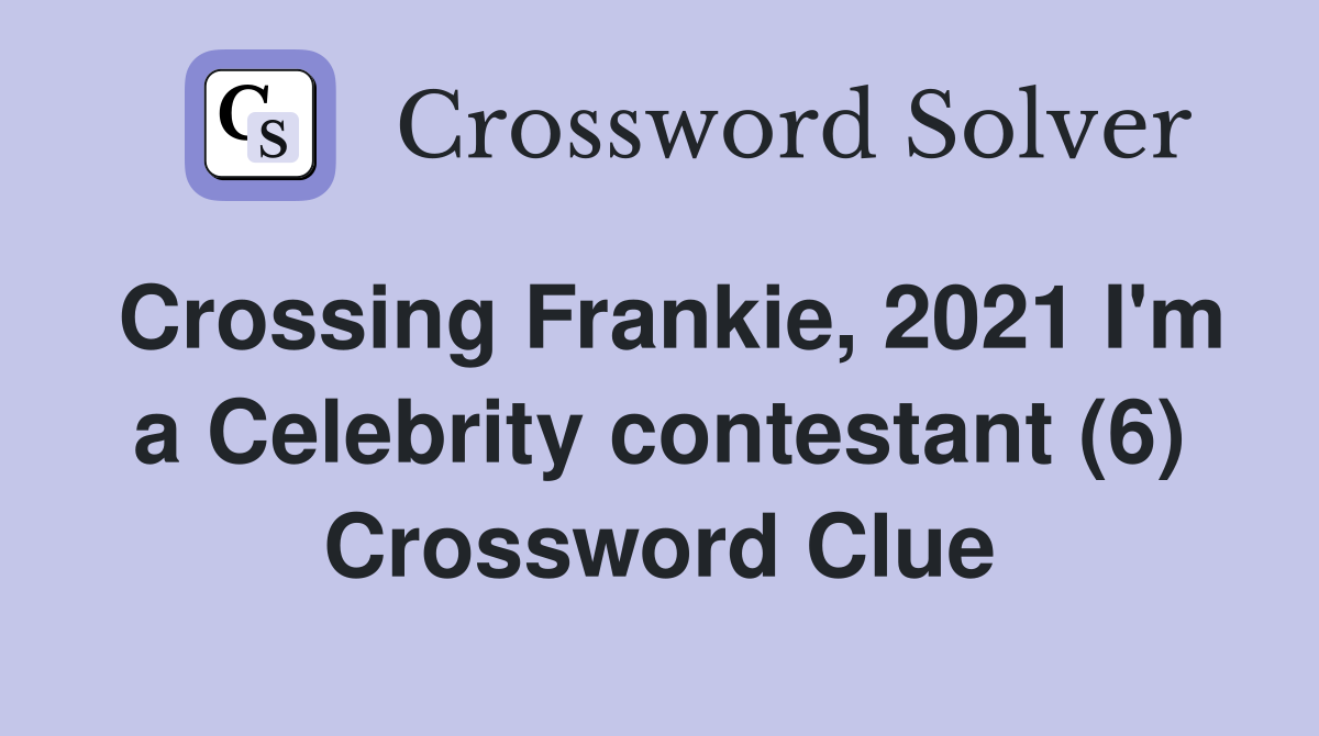Crossing Frankie, 2021 I'm a Celebrity contestant (6) Crossword Clue