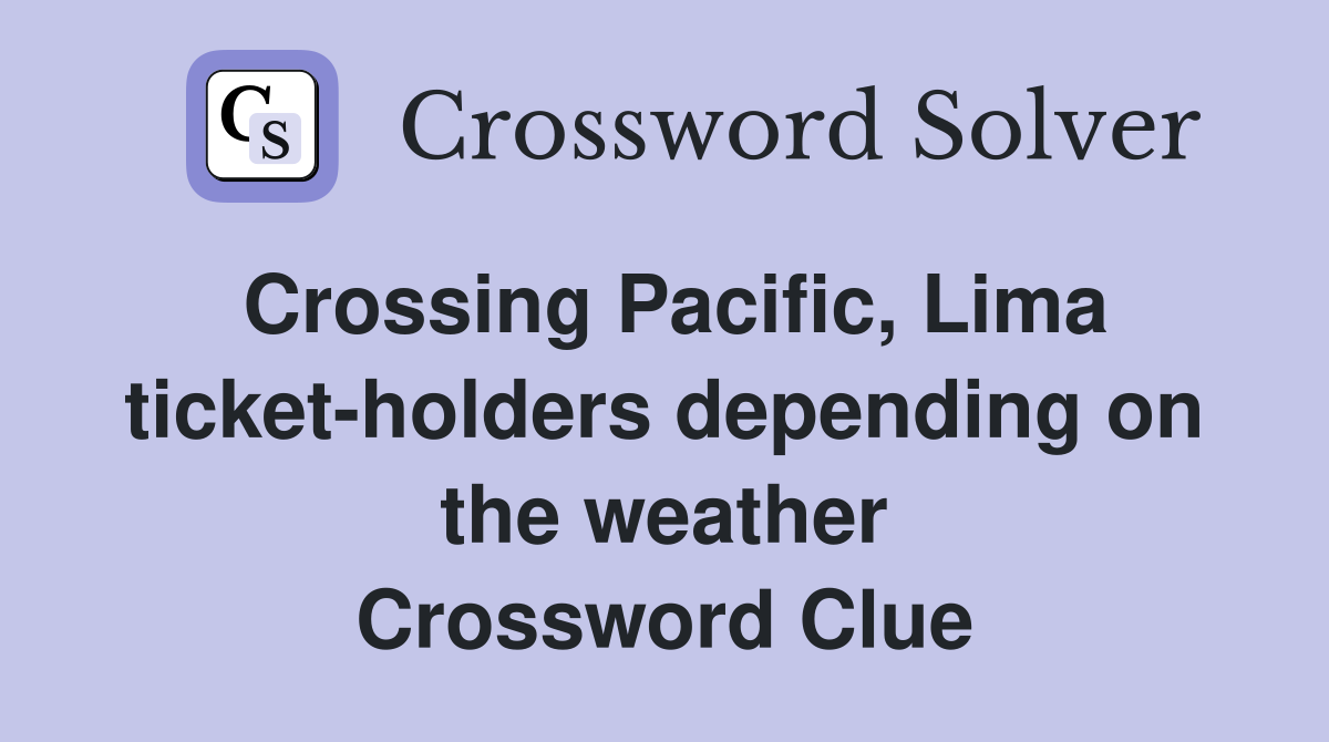 Crossing Pacific, Lima ticket-holders depending on the weather Crossword Clue