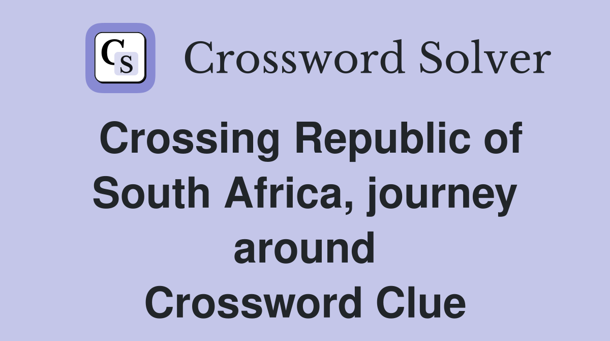 Crossing Republic of South Africa, journey around Crossword Clue