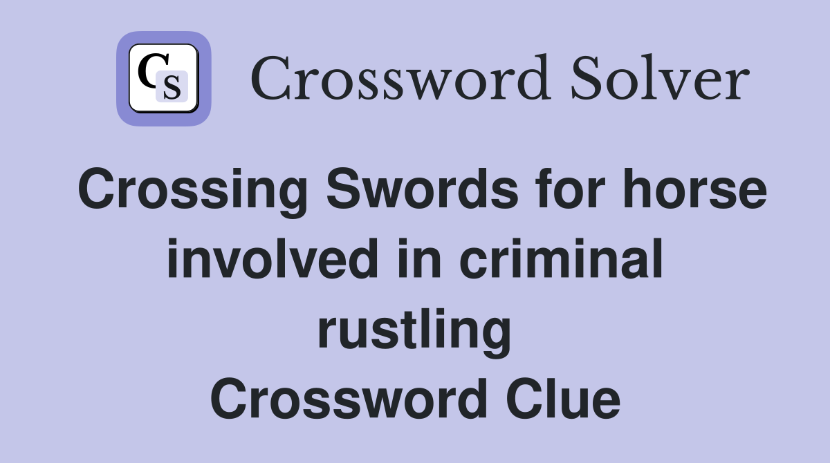 Crossing Swords for horse involved in criminal rustling Crossword Clue