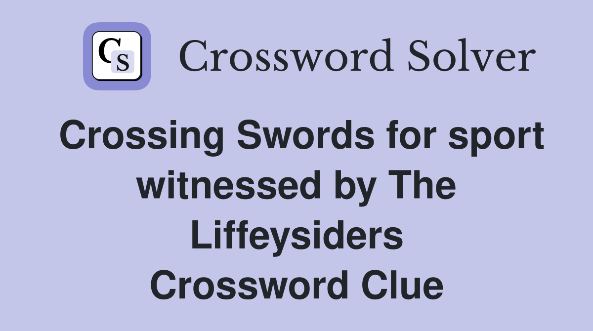 Crossing Swords for sport witnessed by The Liffeysiders Crossword Clue