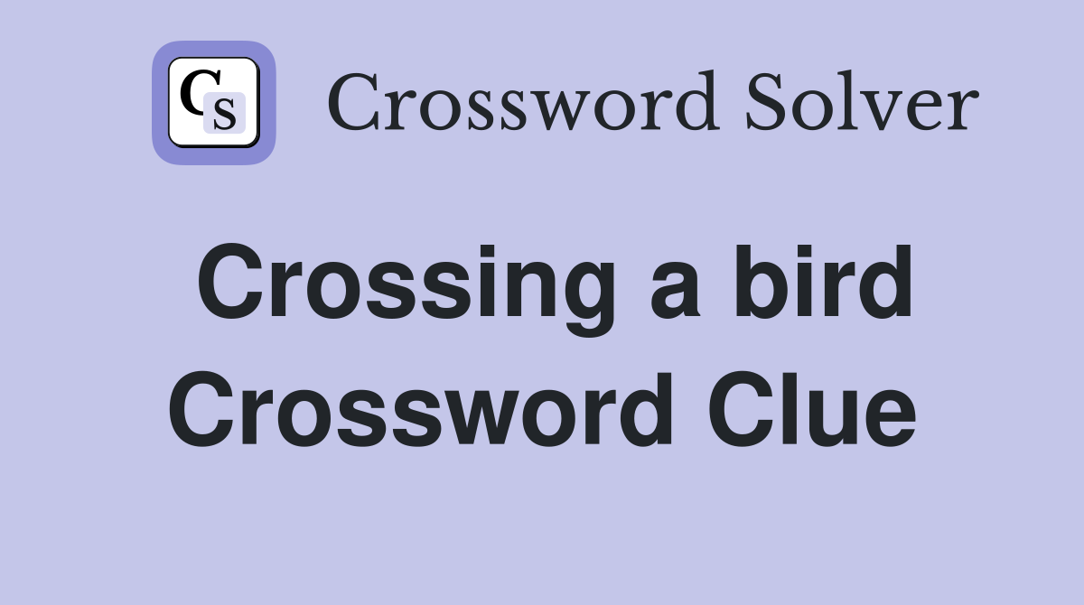 Crossing a bird Crossword Clue