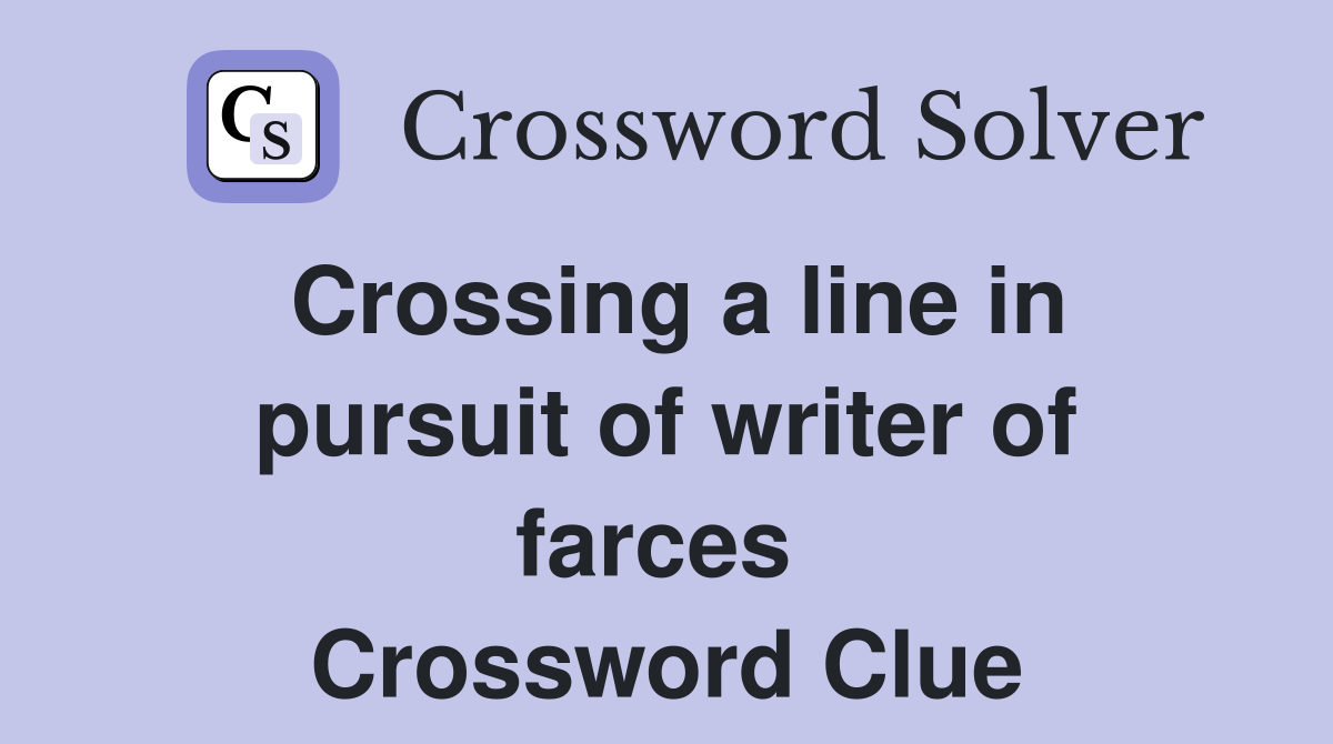 Crossing a line in pursuit of writer of farces  Crossword Clue