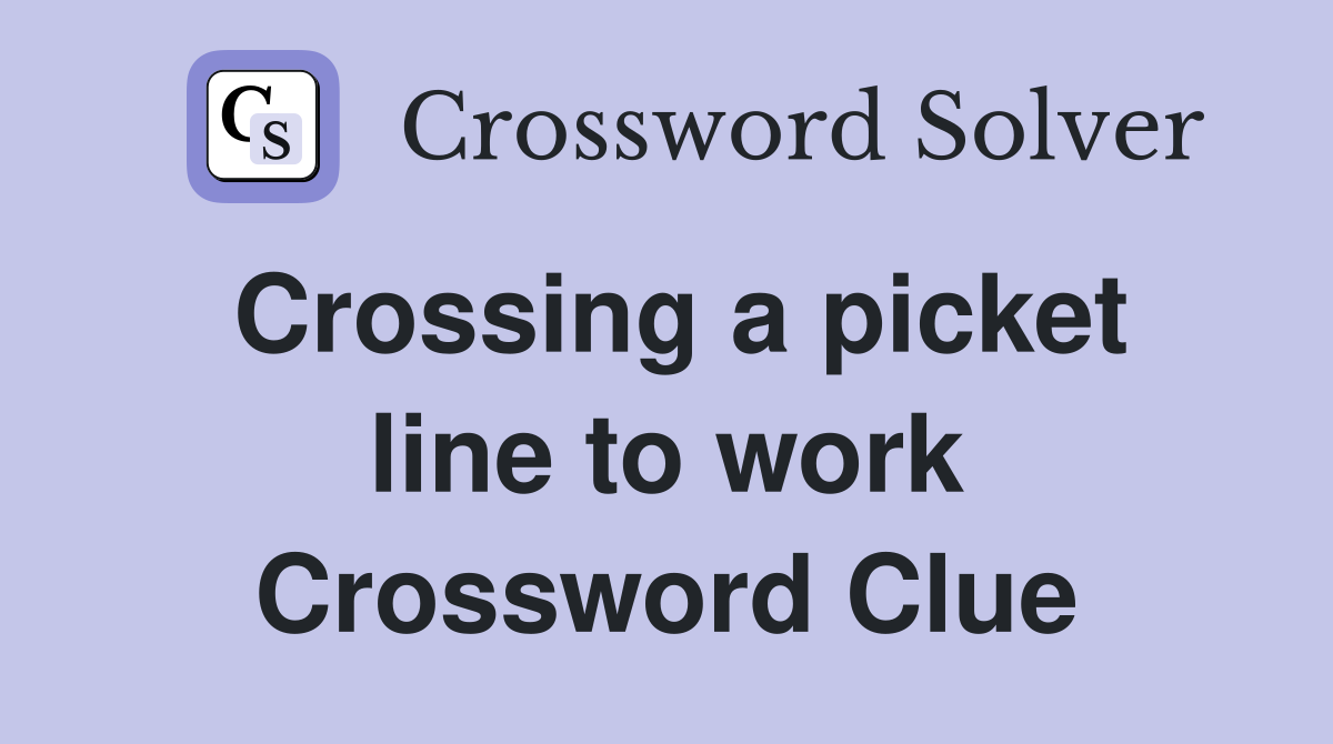 Crossing a picket line to work Crossword Clue