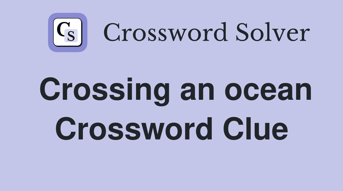 Crossing an ocean Crossword Clue