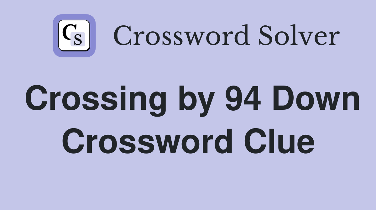 Crossing by 94 Down Crossword Clue