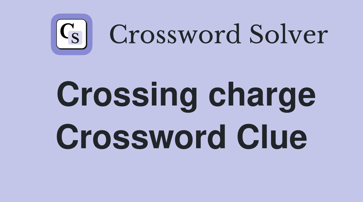 Crossing charge Crossword Clue