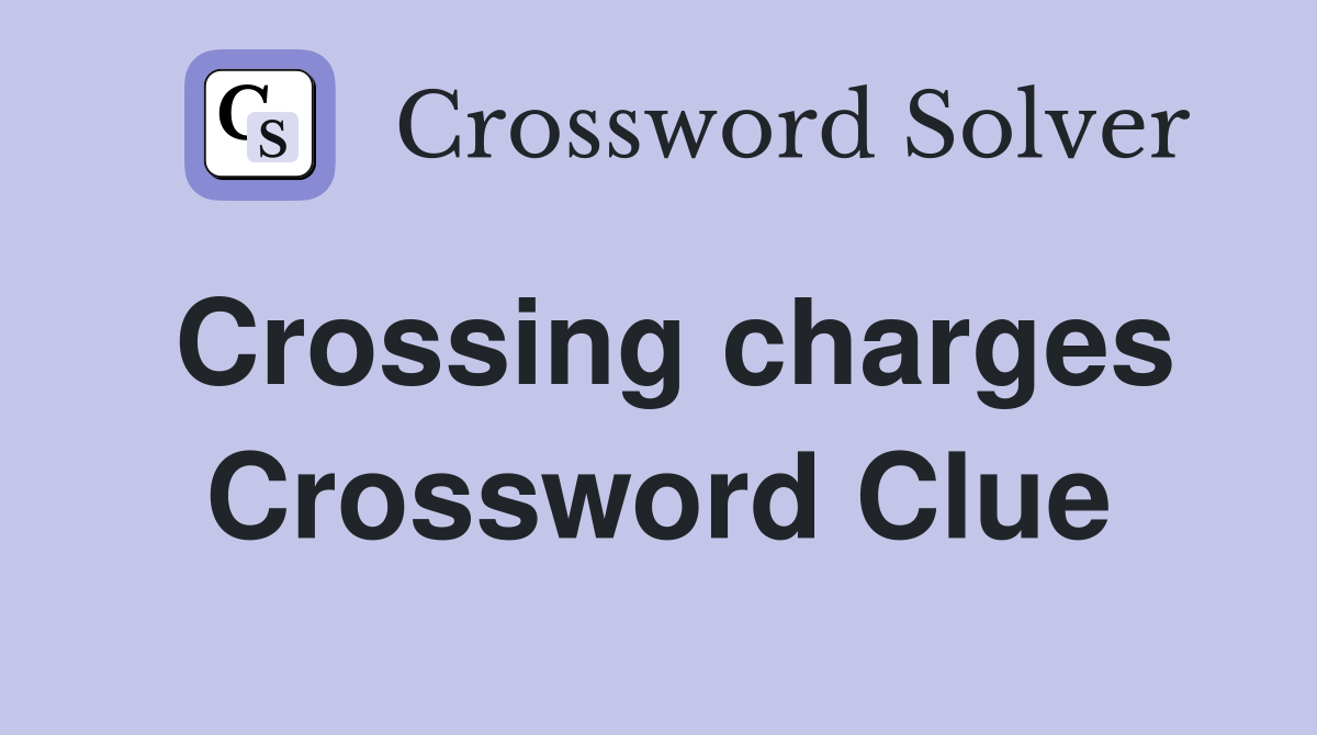 Crossing charges Crossword Clue