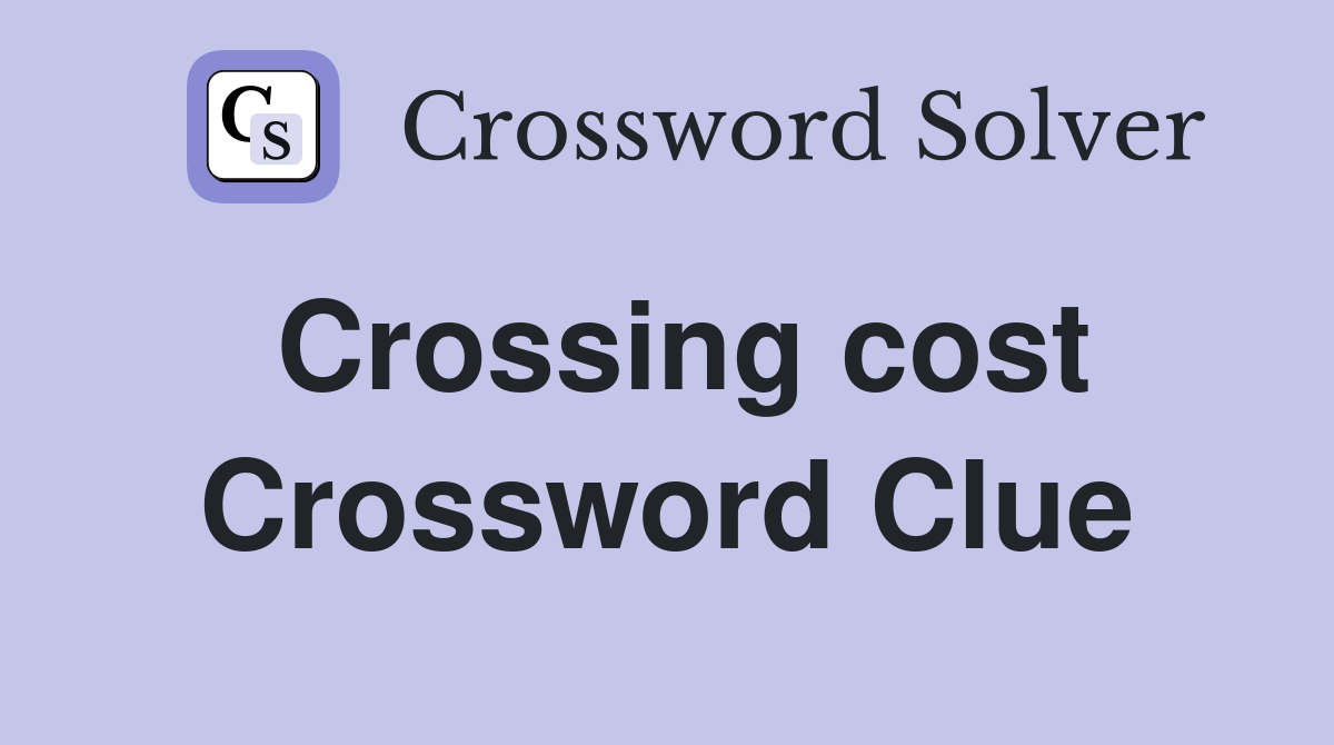 Crossing cost Crossword Clue