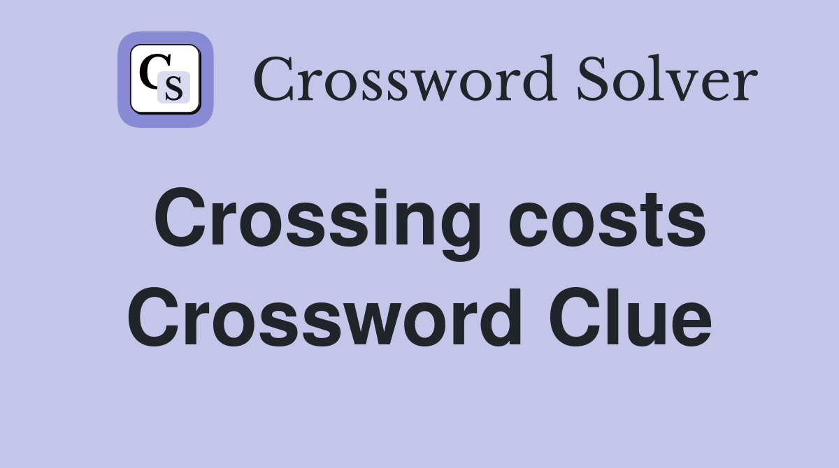 Crossing costs Crossword Clue