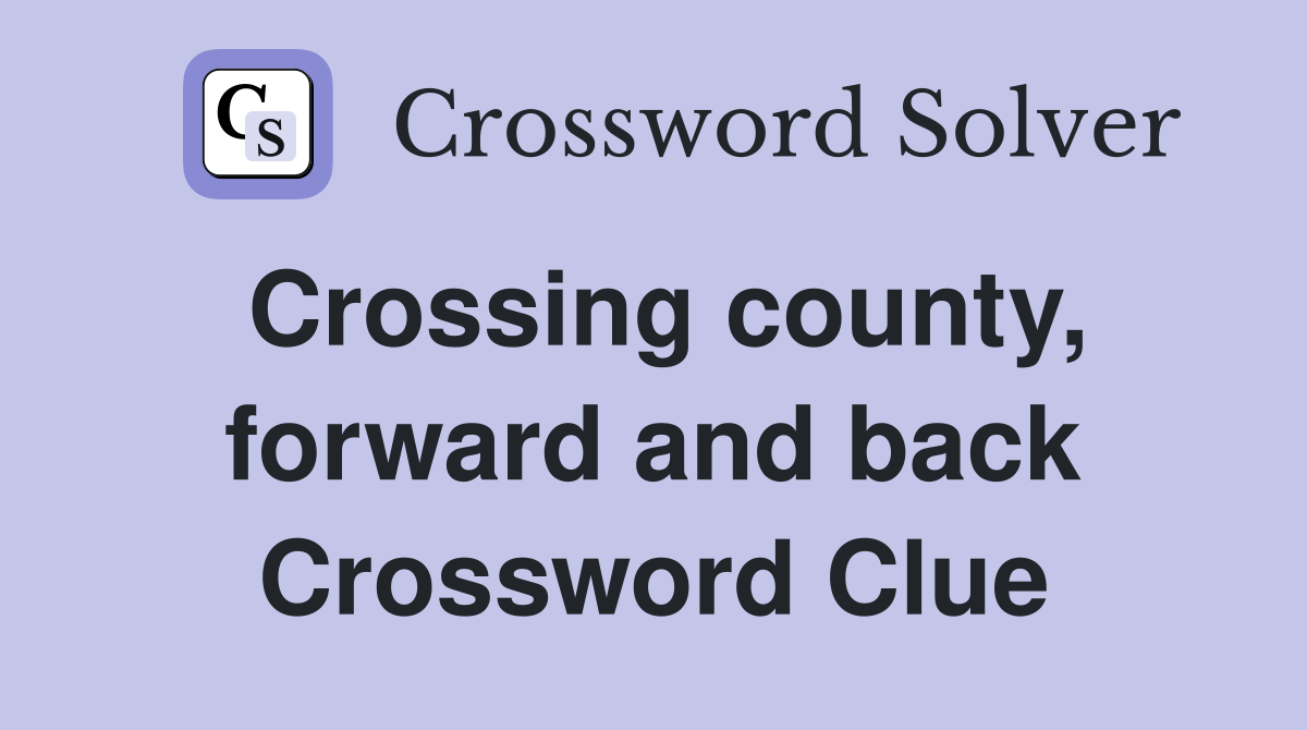 Crossing county, forward and back Crossword Clue
