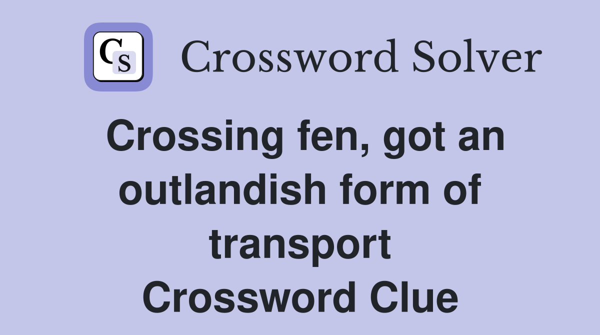Crossing fen, got an outlandish form of transport Crossword Clue