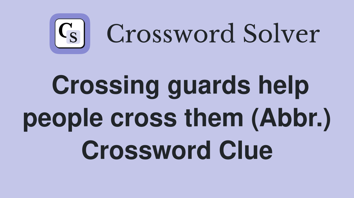 Crossing guards help people cross them (Abbr.) Crossword Clue