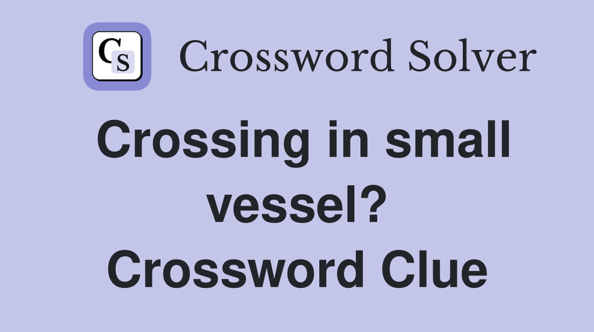 Crossing in small vessel? Crossword Clue